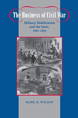 The Business of Civil War: Military Mobilization and the State, 1861–1865 (Johns Hopkins Studies in the History of Technology)